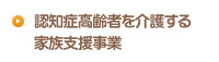 認知症高齢者を介護する家族支援事業